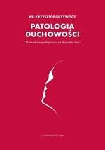 Patologia duchowości. Od niezdrowej religijności do dojrzałej wiary