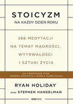 Stoicyzm na każdy dzień roku. 366 medytacji na temat mądrości, wytrwałości i sztuki życia