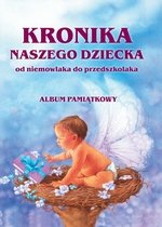 Kronika naszego dziecka. Od niemowlaka do przedszkolaka. Album pamiątkowy