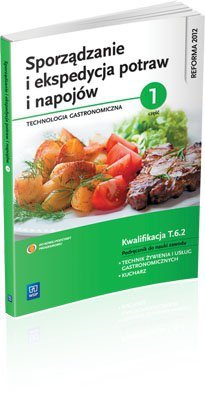 Sporządzanie i ekspedycja potraw i napojów. Technologia gastronomiczna. Część 1. Podręcznik do nauki zawodu kucharz oraz technik żywienia i usług gastronomicznych. Szkoły ponadgimazjalne