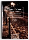 Gustav Liek - Miasto Lubawa w Prusach Zachodnich z uwzględnieniem Ziemi Lubawskiej. Tłumaczenie z niemieckiego Liliana Lewandowska. Redakcja naukowa Andrzej Radzimiński
