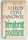 PUTEK Józef - Miłościwi panowie i krnąbrni poddani. Szkice z dziejów poddaństwa, pańszczyzny i innych form ucisku społecznego na dawnym pograniczu śląsko-polskim.