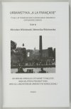 URBANISTYKA „à la française”. Tysiąc lat doświadczeń i europejskich innowacji. Dopełnienie obrazu. Tom 1-3.