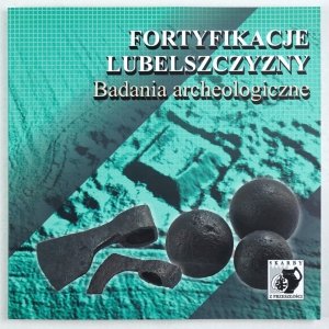 Banasiewicz-Szykuła Ewa - Fortyfikacje Lubelszczyzny. Badania archeologiczne. Praca zbiorowa pod red. ...