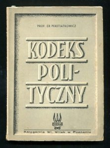 Peretiatkowicz Antoni - Kodeks polityczny. Konstytucja lutowa i ważniejsze ustawy polityczne uzupełnione statutem Organizacji Narodów Zjednoczonych zestawił i wydał ... Wyd.II, uzupełnione