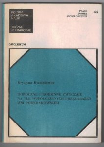 Kwaśniewicz Krystyna - Doroczne i rodzinne zwyczaje na tle współczesnych przeobrażeń wsi podkrakowskiej. (Studium wsi Niegoszowice w woj. krakowskim) (dedykacja).