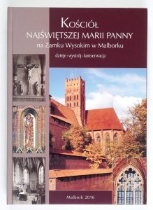 Kościół Najświętszej Marii Panny na Zamku Wysokim w Malborku. dzieje, wystrój, konserwacja. Pod red. Janusza Hochleitnerai Mariusza Mierzwińskiego