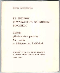 Kaczanowska Wanda - Ze zbiorów Towarzystwa Naukowego Płockiego. Zabytki piśmiennictwa polskiego XVI-wieku w Bibliotece im. Zielińskich