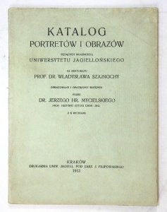 Uniwersytet Jagielloński. Katalog portretów i obrazów będących własnością ... za rektoratu W. Szajnochy. Opracowany i opatrzony wstępem przez J. Mycielskiego. Z 6 ryc.