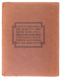 ZABYTKI wielkopolskie. Premja Towarzystwa Przyjaciół Sztuk Pięknych w Poznaniu. Z. 5: Odrodzenie, wiek XVI.