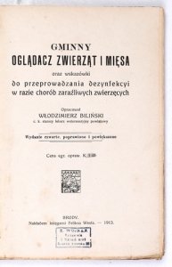 BILIŃSKI Włodzimierz - Gminny oglądacz zwierząt i mięsa oraz wskazówki do przeprowadzania dezynfekcyi w razie chorób zaraźliwych zwierzęcych. Oprac. ... Wyd. IV, poprawione i powiększone