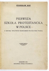 KOT Stanisław - Pierwsza szkoła protestancka w Polsce. Z historji wpływów francuskich na kulturę polską.