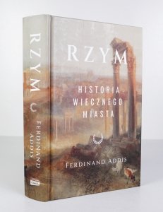 Addis Ferdinand - Rzym. Historia wiecznego miasta. Przekład Arkadiusz Romanek