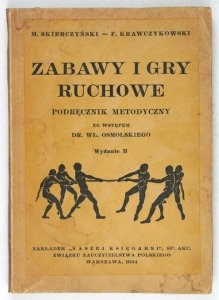 SKIERCZYŃSKI M[arian], KRAWCZYKOWSKI F[ranciszek] - Zabawy i gry ruchowe. Podręcznik metodyczny ze wstępem W[ładysława] Osmólskiego. Wyd. II