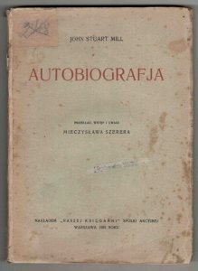 Mill John Stuart - Autobiografja. Przekład, wstęp i uwagi Mieczysława Szerera
