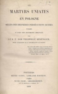BÉRENGIER Théophile — Les martyrs uniates en Pologne récits des dernieres persécutions russes publiés d'aprés des documents originaux par ... 