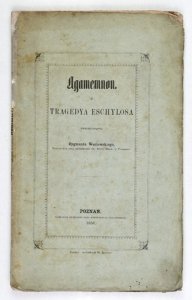 AJSCHYLOS - Agamemnon. Tragedya Eschylosa. Przekładania Zygmunta Węclewskiego.