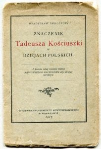Smoleński W. Znaczenie Tadeusza Kościuszki w dziejach polskich + [Oppman Artur] Or-Ot [pseud.] Pamiątka uroczystego obchodu setnej rocznicy zgonu Tadeusza Kościuszki 1817-1917