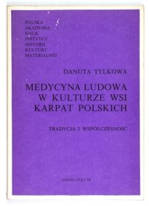 TYLKOWA Danuta - Medycyna ludowa w kulturze wsi Karpat Polskich. Tradycja i współczesność.