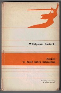 Rostocki Władysław - Korpus w gęsie pióra uzbrojony. Urzędnicy warszawscy, ich życie i praca w Księstwie Warszawskim i Królestwie Polskim do roku 1831