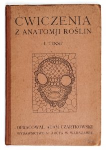 CZARTKOWSKI Adam - Ćwiczenia z anatomji roślin. [Cz.] 1-2. Oprac. ...