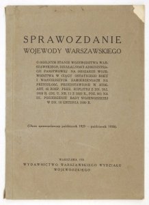 Sprawozdanie wojewody warszawskiego o ogólnym stanie województwa warszawskiego, działalności administracji państwowej na obszarze województwa w ciągu ostatniego roku [...] w dn. 18 grudnia 1930 r.