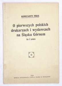 PRUS Konstanty - O pierwszych polskich drukarzach i wydawcach na Śląsku Górnem to i owo.