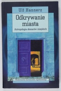 Hannerz Ulf - Odkrywanie miasta. Antropologia obszarów miejskich. Przekł. Ewa Klekot