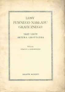 Grottger Artur - Losy pewnego nakłady graficznego. Trzy listy ... Wydał Stefan S. Komornicki