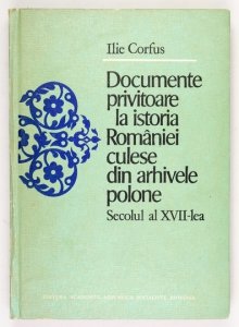 CORFUS Ilie - Documente privitoare la istoria Romaniei culese din arhivele polone. Secolul al XVII-lea