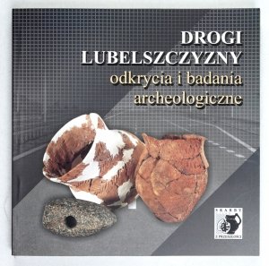 Banasiewicz-Szykuła Ewa - Drogi Lubelszczyzny. Odkrycia i badania archeologiczne. Praca zbiorowa pod red. ...