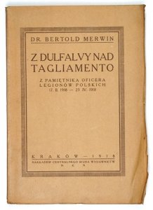MERWIN Bertold - Z Dulfalvy nad Tagliamento. Z pamiętnika oficera Legionów Polskich 17 II 1918-23 IV 1918.