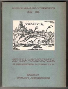 Muzeum Narodowe w Warszawie. Sztuka warszawska od średniowiecza do poł. XX w. Katalog wystawy jubileuszowej zorganizowanej w stulecie powstania Muzeum 1862-1962. [T. 1-2]. V-IX 1962