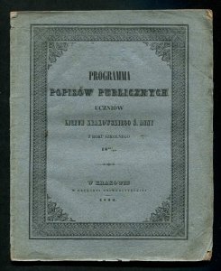 Programma popisów publicznych uczniów Liceum Krakowskiego ś. Anny z roku szkolnego 1843/44 w Amfiteatrze Nowodworskim od dnia 17 do 31 lipca 1844 r z rana od godz. 8 do 12, a po południu od godz. 3 do 7 odbywać się mających, na które prorektor i zgromadze
