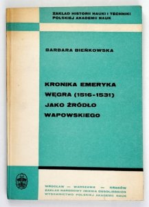 BIEŃKOWSKA Barbara - Kronika Emeryka Węgra (1516-1531) jako źródło Wapowskiego