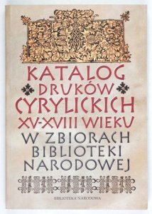 ŻURAWIŃSKA Zofia, JAROSZEWICZ-PIERESŁAWCEW Zoja - Katalog druków cyrylickich XV-XVIII wieku w zbiorach Biblioteki Narodowej. Oprac. ... 