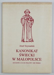Szymański Józef - Kanonikat świecki w Małopolsce od końca XI do połowy XIII wieku