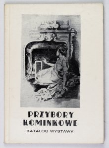 [KATALOG]. Muzeum-Zamek w Łańcucie. Przybory kominkowe. Katalog wystawy. [Oprac.] Alina Czajkowska-Ważny