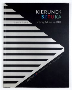 Przylicki Krzysztof - Kierunek sztuka. Zbiory Muzeum KUL / Direction: Art. The collections of the KUL Muzeum