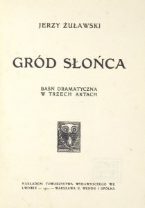 ŻUŁAWSKI Jerzy - Gród słońca. Baśń dramatyczna w trzech aktach.