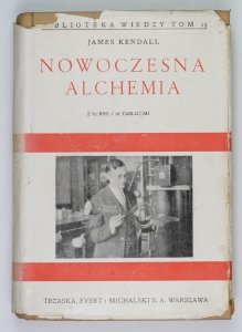 Kendall James - Nowoczesna alchemja. [...] Przeł. Karol Szlenkier. Wyd. II. [1936] Biblioteka Wiedzy, t. 13