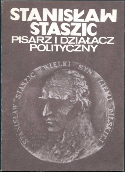 Stanisław Staszic - pisarz i działacz polityczny. Materiały z Sesji Naukowej odbytej dnia 12 maja 1986 r. w Pile