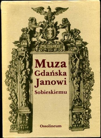 Kotarski Edmund -  Muza gdańska Janowi Sobieskiemu 1673-1696