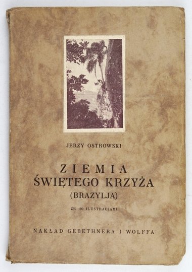 OSTROWSKI Jerzy - Ziemia świętego krzyża (Brazylja). Ze 100 ilustr.