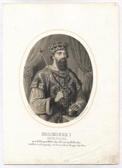 [KAZIMIERZ I Odnowiciel]. Kazimierz I, król Polski, uro. d. 21 Lipca 1016 r. um. 28 Listop. 1058 roku.