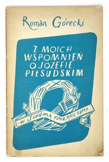 GÓRECKI Roman - Z moich wspomnień o Józefie Piłsudskim. (W siódmą rocznicę zgonu).