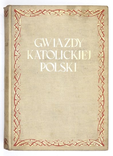 WILK K[arol], WILCZYŃSKI C. - Gwiazdy katolickiej Polski. Żywoty wielkich sług Bożych. Pod red. ks. ... T. 1.