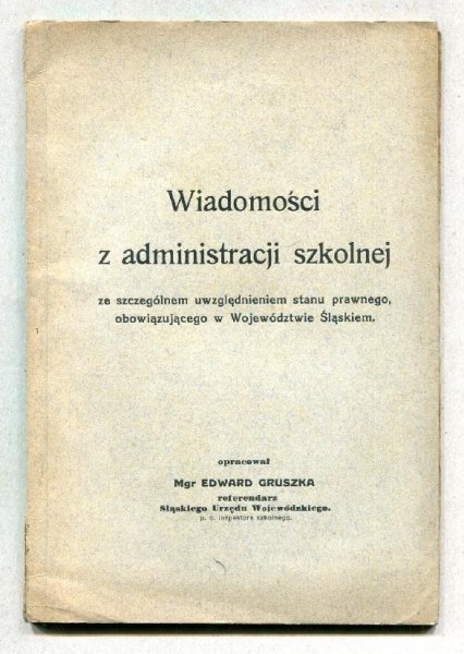 Gruszka Edward - Wiadomości z administracji szkolnej ze szczególnym uwzględnieniem stanu prawnego, obowiązującego w Województwie Śląskiem