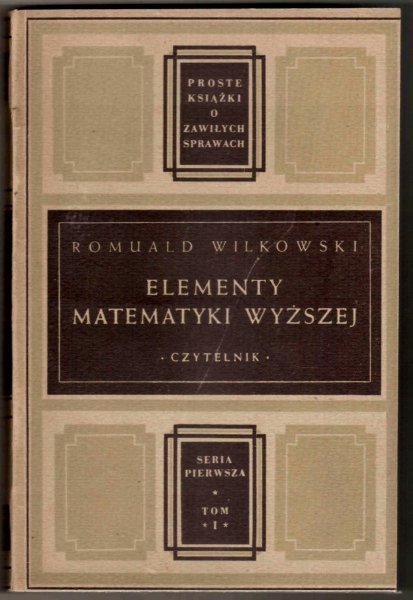 Wilkowski Romuald - Elementy matematyki wyższej dla początkujących i samouków. Do druku przygotował dr Stanisław Gołąb
