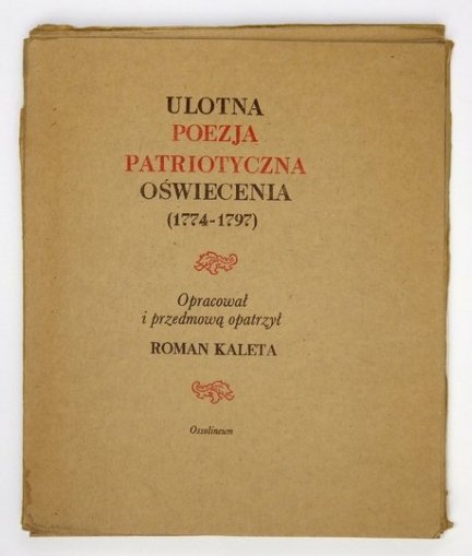 KALETA Roman - Ulotna poezja patriotyczna Oświecenia (1774-1797). Opracował i przedmową opatrzył ...